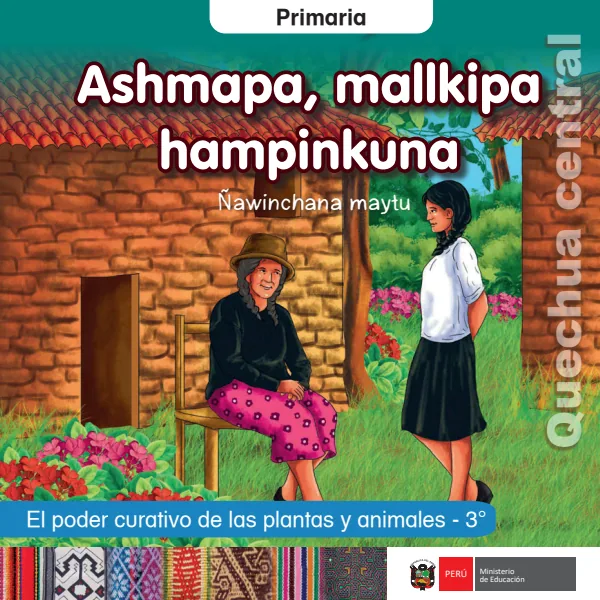Asmapa, mallkipa hampinkuna: Ñawinchana maytu = El poder curativo de las plantas y animales - 3. grado de primaria - Quechua Central (MINEDU) PDF 1 Portada de Asmapa, mallkipa hampinkuna: Ñawinchana maytu = El poder curativo de las plantas - 3.º grado de Primaria - MINEDU