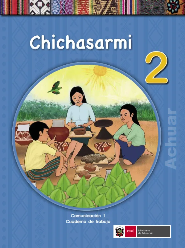 Chichasarmi 2. = Comunicación 2. Cuaderno de trabajo - Achuar - 2.° grado de Primaria (MINEDU) PDF 1 Portada de Chichasarmi 2. = Comunicación 2. Cuaderno de trabajo - Achuar - 2.° grado de Primaria - MINEDU