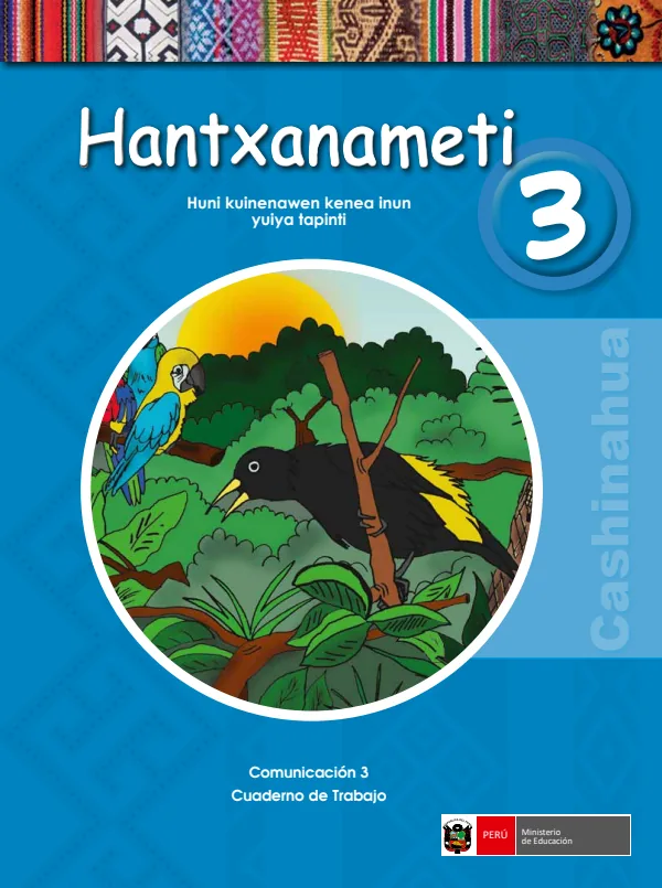 Hantxanameti 3.er Huni kuinenawen inun yuiya tapinti = Comunicación 3.er Cuaderno de trabajo - Cashinahua (MINEDU) PDF 1 Portada de Hantxanameti 3.er Huni kuinenawen inun yuiya tapinti = Comunicación 3.er Cuaderno - 3.º grado de Primaria - MINEDU