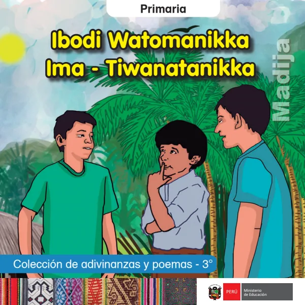 Ibodi Watomanikka Ima - Tiwanatanikka = Colección de adivinanzas y poemas - 3. grado de primaria - Madija (MINEDU) PDF 1 Portada de Ibodi Watomanikka Ima - Tiwanatanikka = Colección de adivinanzas y poemas - 3. grado - MINEDU