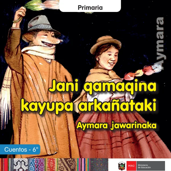 Jani qamaqina kayupa arkañataki: Aymara jawarinaka = Cuentos - 6. grado de primaria - Aimara (MINEDU) PDF 1 Portada de Jani qamaqina kayupa arkañataki: Aymara jawarinaka = Cuentos - 6. grado de primaria - MINEDU