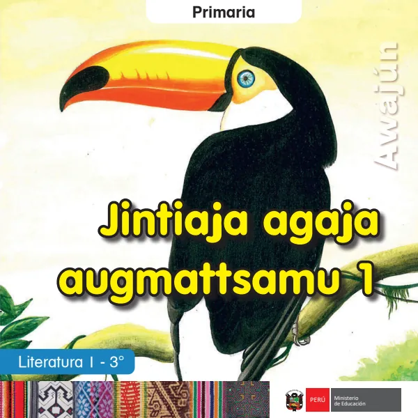 Jintiaja agaja augmattsamu 1 = Literatura 1 - 3. grado de primaria - Awajún (MINEDU) PDF 1 Portada de Jintiaja agaja augmattsamu 1 = Literatura 1 - 3. grado de primaria - Awajún - MINEDU