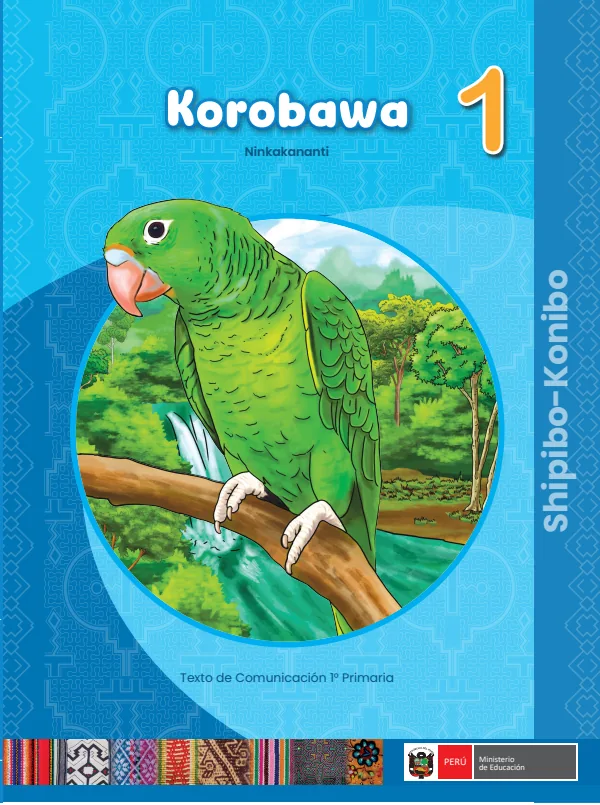 Korobawa 1 Ninkakananti = Texto de Comunicación del 1. grado de primaria - Shipibo-Konibo (MINEDU) PDF 1 Portada de Korobawa 1 Ninkakananti = Texto de Comunicación del 1. grado de primaria - MINEDU