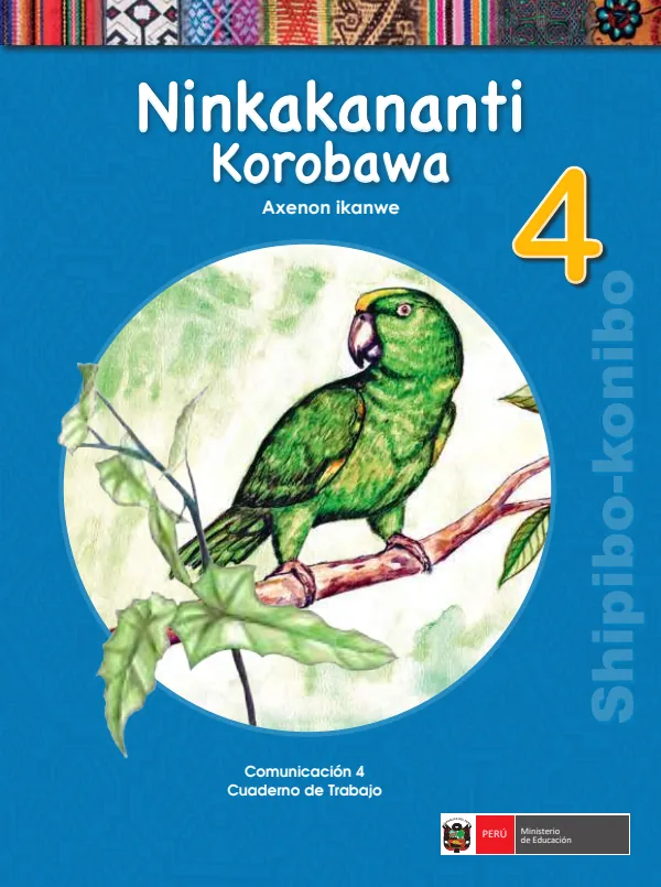 Ninkakananti korobawa 4. = Comunicación 4. Cuaderno de trabajo - Shipibo-Konibo - 4.° grado de Primaria (MINEDU) PDF 1 Portada de Ninkakananti korobawa 4. = Comunicación 4. Cuaderno de trabajo - Shipibo-Konibo - 4.° - 4.º grado de Primaria - MINEDU