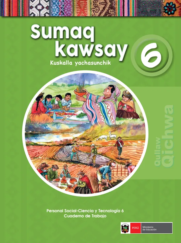 Sumaq Kawsay 6 Kuskalla yachasunchik = Personal social - Ciencia y tecnología 6: Cuaderno de trabajo - Qullaw Qichwa (MINEDU) PDF 1 Portada de Sumaq Kawsay 6 Kuskalla yachasunchik = Personal social - Ciencia y tecnología 6 - 6.º grado de Primaria - MINEDU