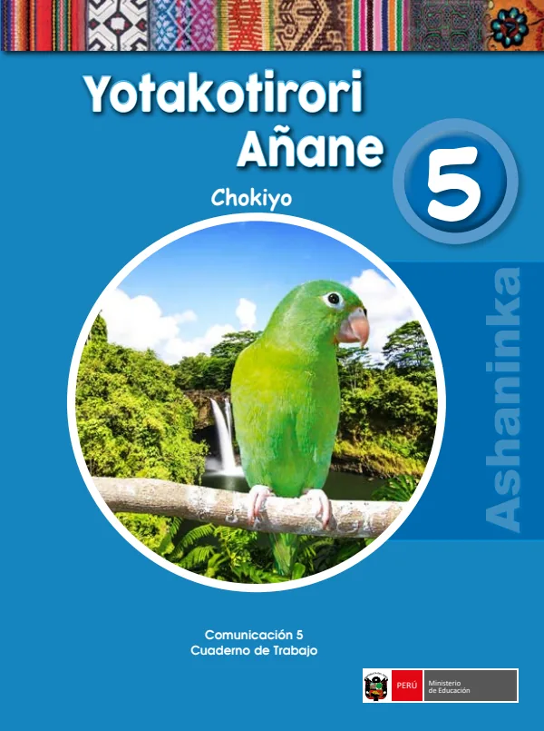 Yotakotirori añane 5. Chokiyo = Comunicación 5. Cuaderno de trabajo - Ashaninka - 5.° grado de Primaria (MINEDU) PDF 1 Portada de Yotakotirori añane 5. Chokiyo = Comunicación 5. Cuaderno de trabajo - Ashaninka - 5.° - 5.º grado de Primaria - MINEDU